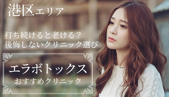 東京港区エリア エラボトックスがおすすめのクリニック9選 症例写真や口コミを紹介 美容医療の病院選び